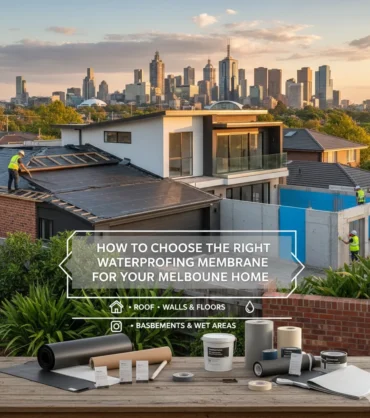 How to Choose the Right Waterproofing Membrane for Your Melbourne Home
